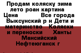 Продам коляску зима-лето роан картина › Цена ­ 3 000 - Все города, Выксунский р-н Дети и материнство » Коляски и переноски   . Ханты-Мансийский,Нефтеюганск г.